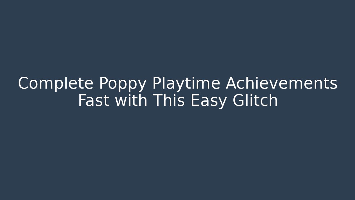 Complete Poppy Playtime Achievements Fast with This Easy Glitch - Método de Aprovação