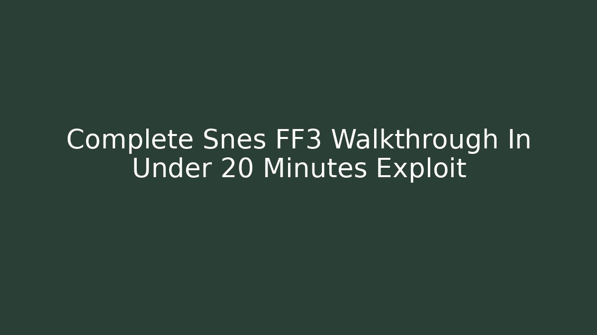 Complete Snes FF3 Walkthrough In Under 20 Minutes Exploit - Método de Aprovação