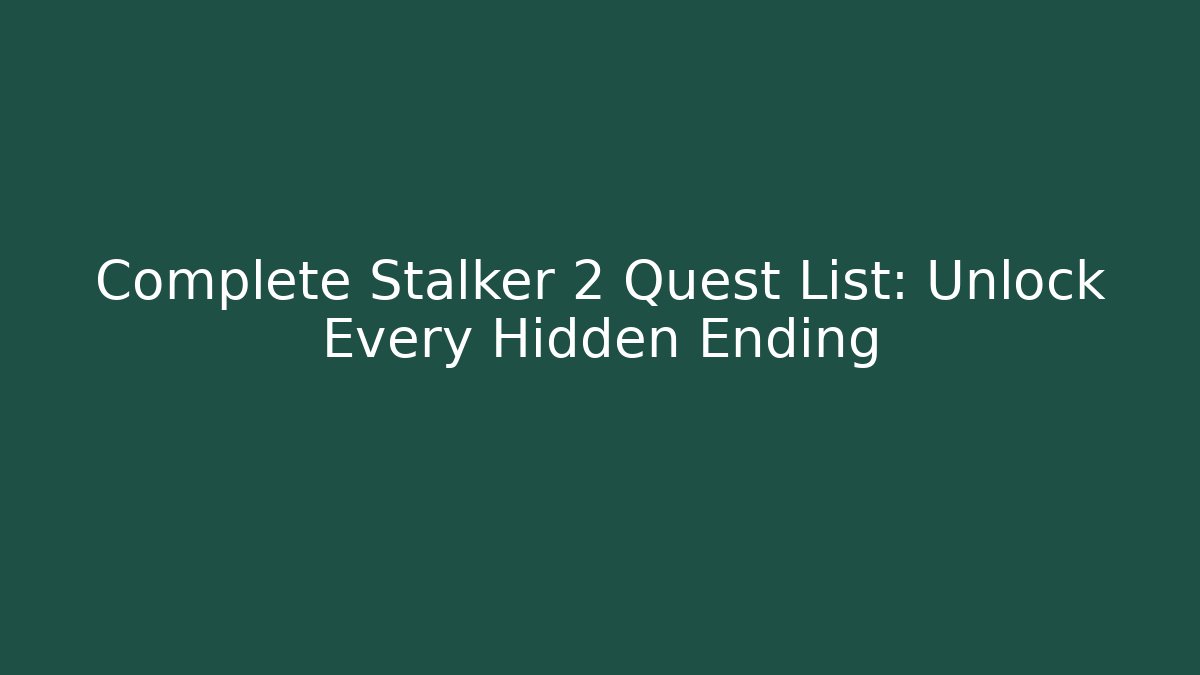 Complete Stalker 2 Quest List: Unlock Every Hidden Ending
