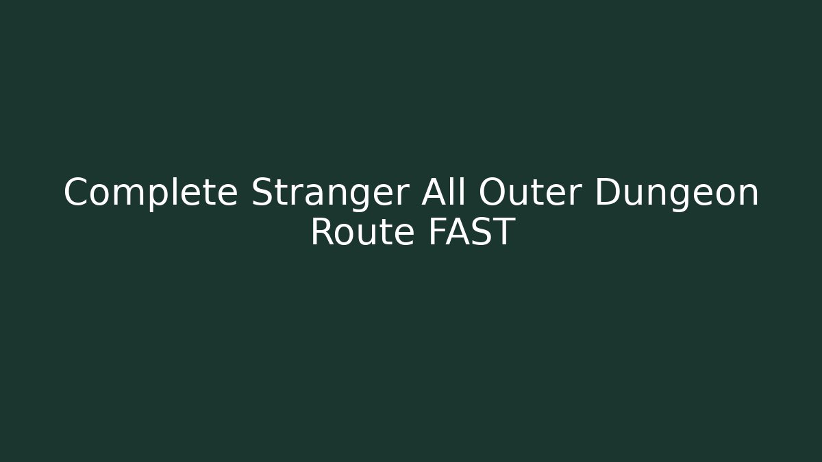 Complete Stranger All Outer Dungeon Route FAST