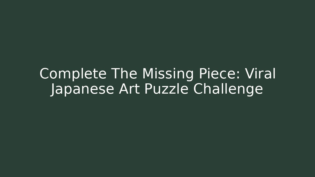 Complete The Missing Piece: Viral Japanese Art Puzzle Challenge
