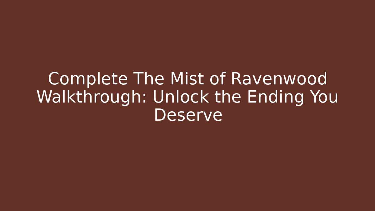 Complete The Mist of Ravenwood Walkthrough: Unlock the Ending You Deserve