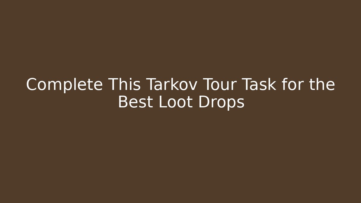 Complete This Tarkov Tour Task for the Best Loot Drops - Método de Aprovação