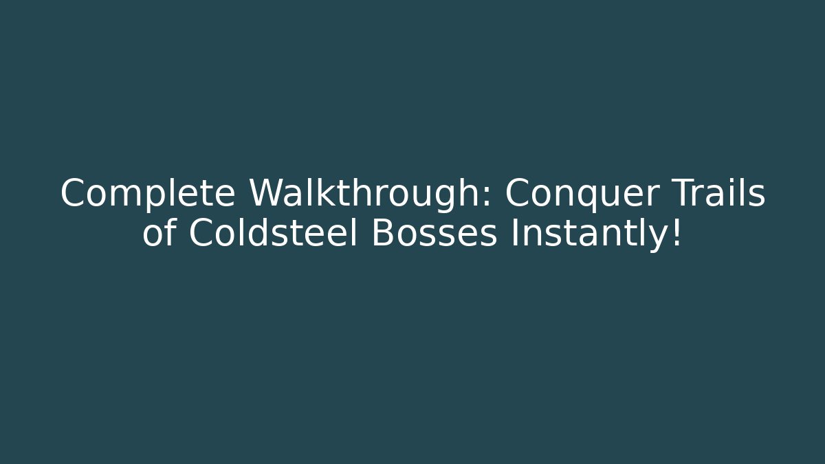 Complete Walkthrough: Conquer Trails of Coldsteel Bosses Instantly!