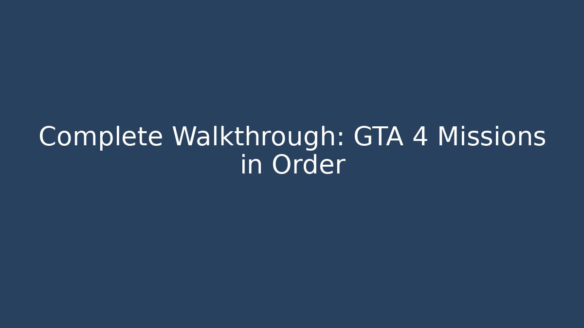 Complete Walkthrough: GTA 4 Missions in Order