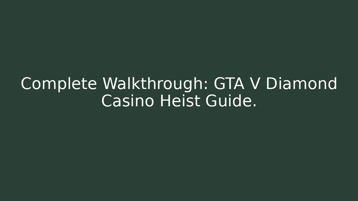 Complete Walkthrough: GTA V Diamond Casino Heist Guide.
