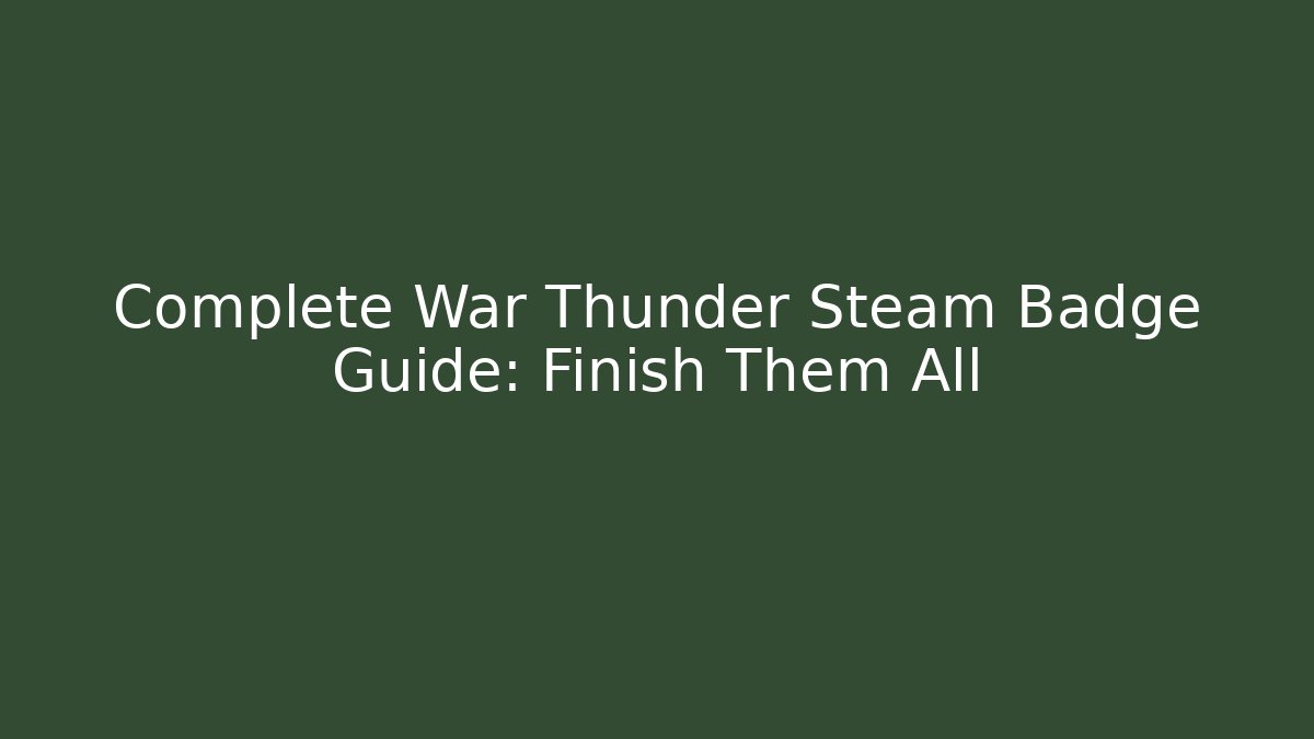 Complete War Thunder Steam Badge Guide: Finish Them All