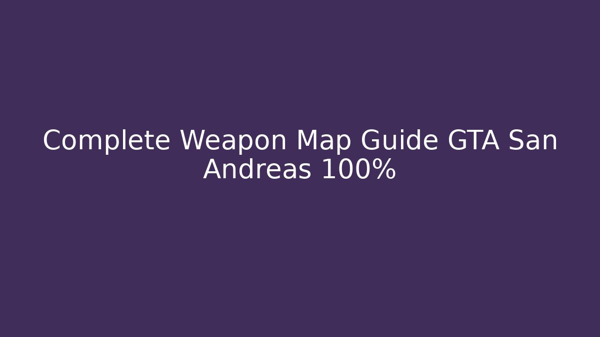Complete Weapon Map Guide GTA San Andreas 100% - Método de Aprovação