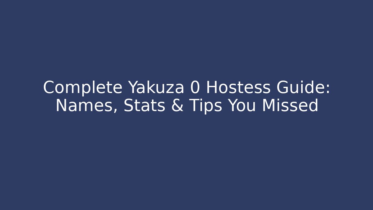 Complete Yakuza 0 Hostess Guide: Names, Stats & Tips You Missed