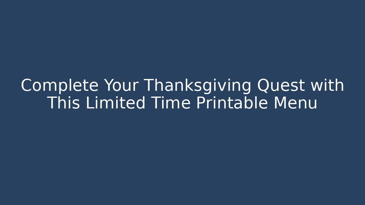 Complete Your Thanksgiving Quest with This Limited Time Printable Menu - Método de Aprovação