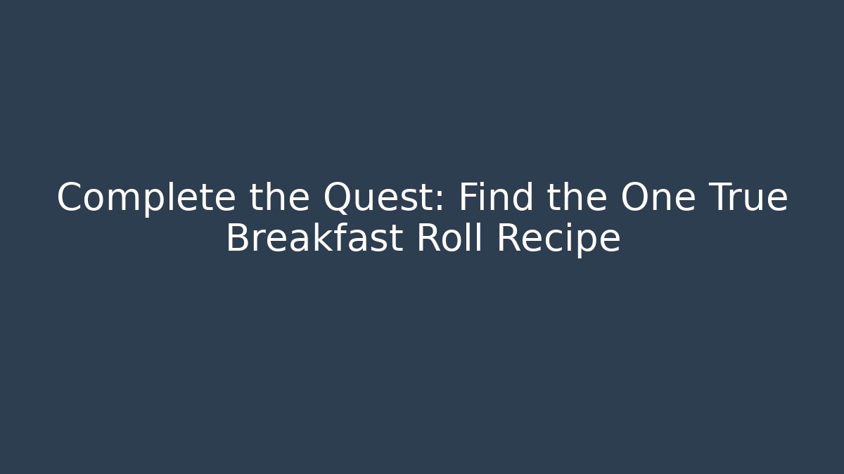 Complete the Quest: Find the One True Breakfast Roll Recipe - Método de Aprovação