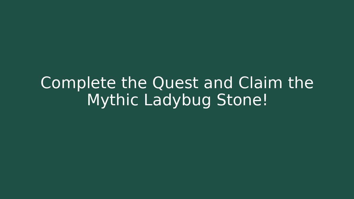Complete the Quest and Claim the Mythic Ladybug Stone!
