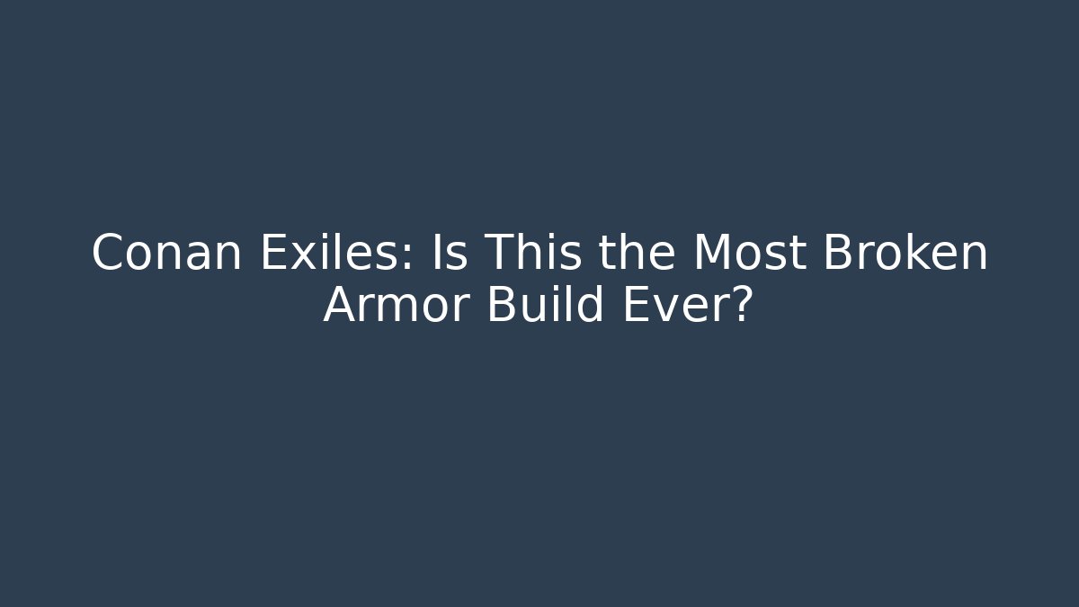 Conan Exiles: Is This the Most Broken Armor Build Ever? - Método de Aprovação