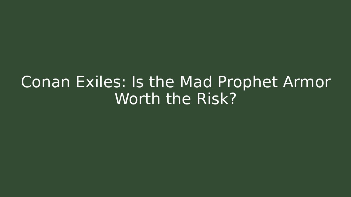 Conan Exiles: Is the Mad Prophet Armor Worth the Risk?