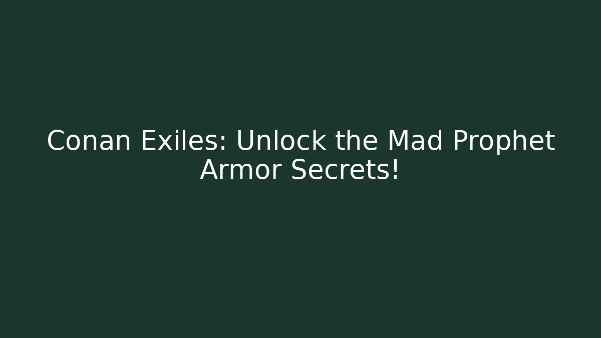 Conan Exiles: Unlock the Mad Prophet Armor Secrets!