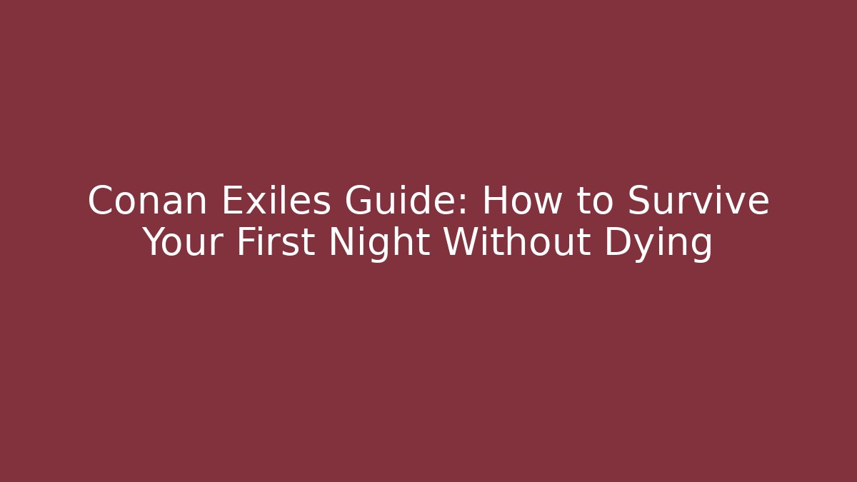 Conan Exiles Guide: How to Survive Your First Night Without Dying