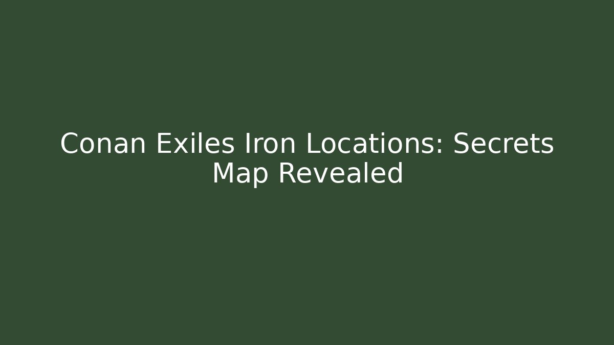 Conan Exiles Iron Locations: Secrets Map Revealed