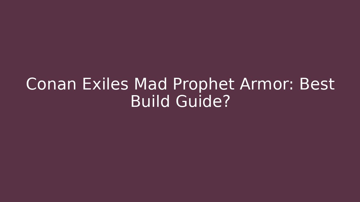 Conan Exiles Mad Prophet Armor: Best Build Guide? - Método de Aprovação