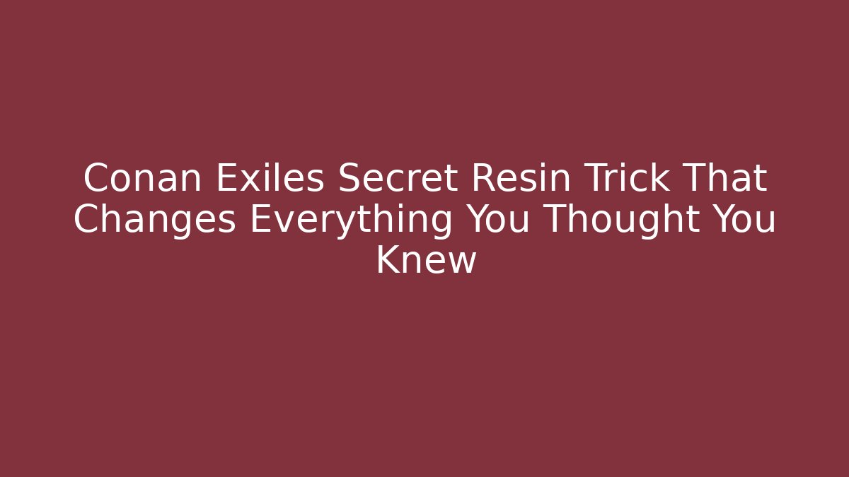Conan Exiles Secret Resin Trick That Changes Everything You Thought You Knew