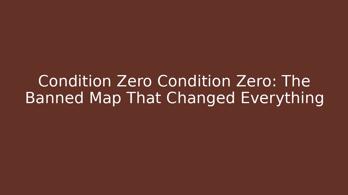 Condition Zero Condition Zero: The Banned Map That Changed Everything - Método de Aprovação