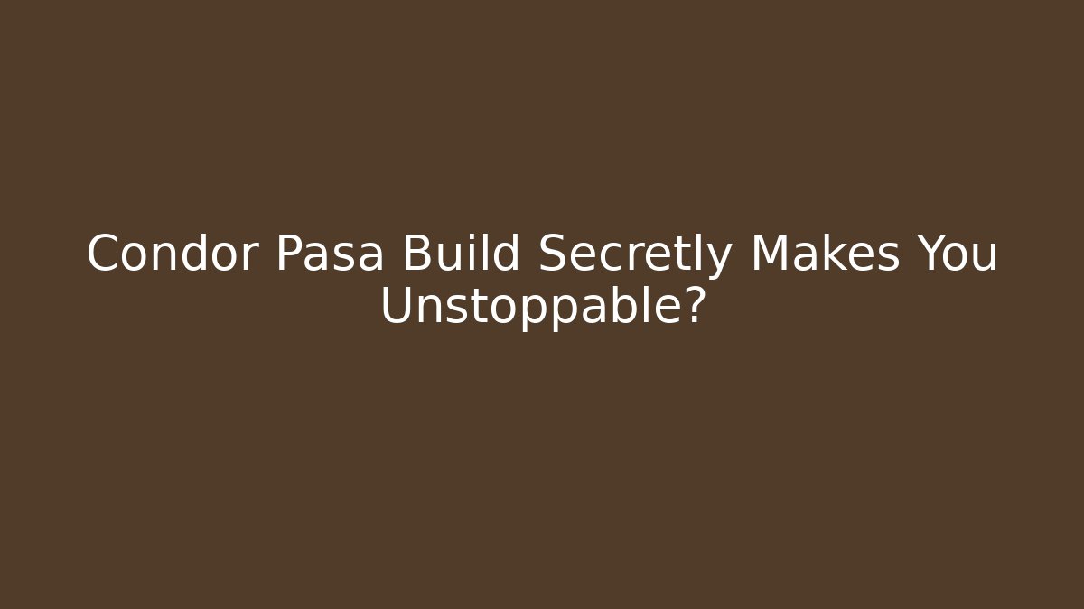 Condor Pasa Build Secretly Makes You Unstoppable?