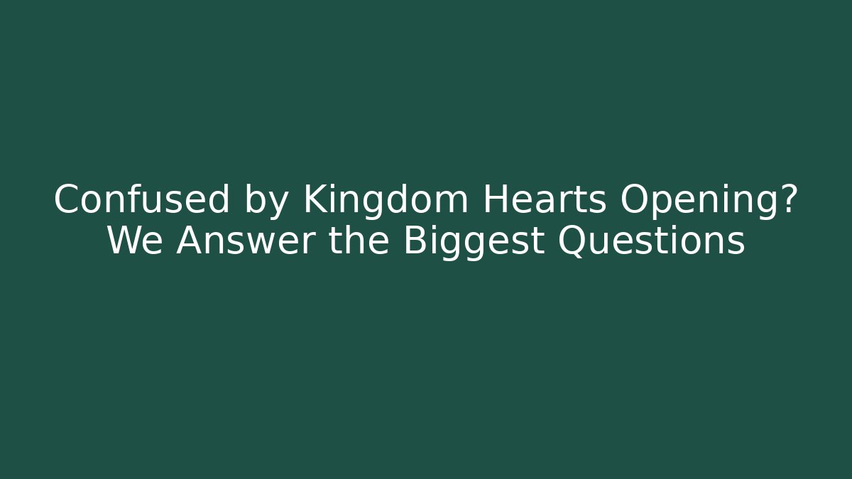 Confused by Kingdom Hearts Opening? We Answer the Biggest Questions