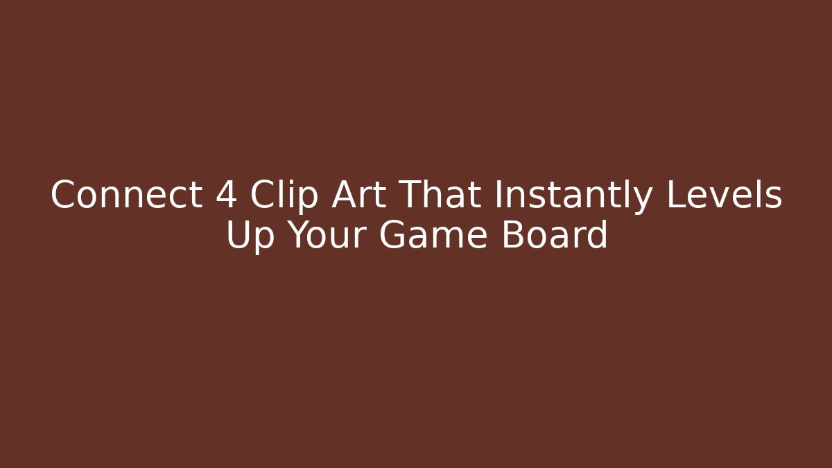 Connect 4 Clip Art That Instantly Levels Up Your Game Board