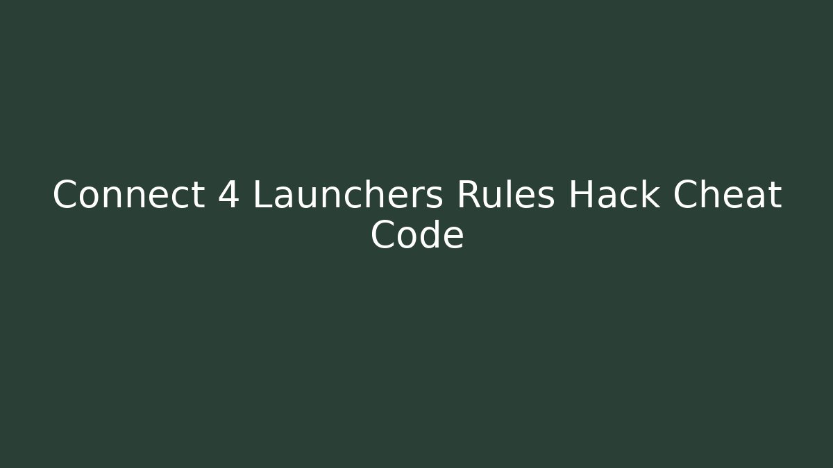 Connect 4 Launchers Rules Hack Cheat Code