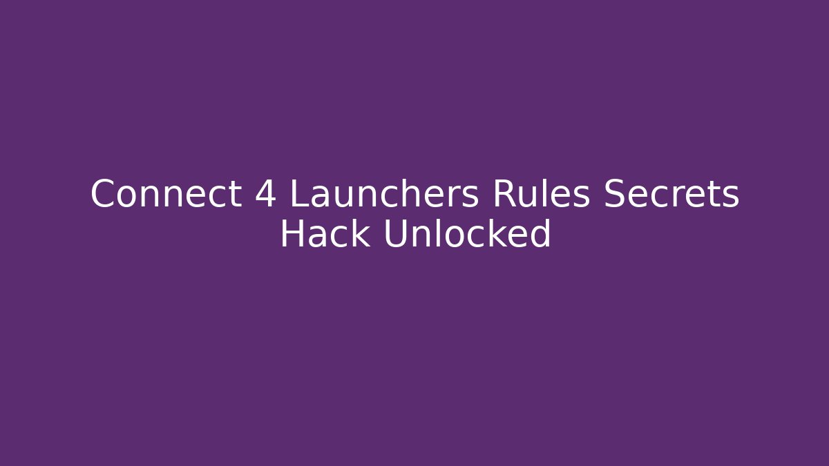Connect 4 Launchers Rules Secrets Hack Unlocked