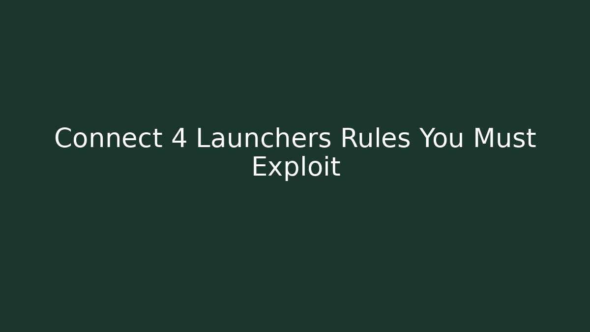 Connect 4 Launchers Rules You Must Exploit