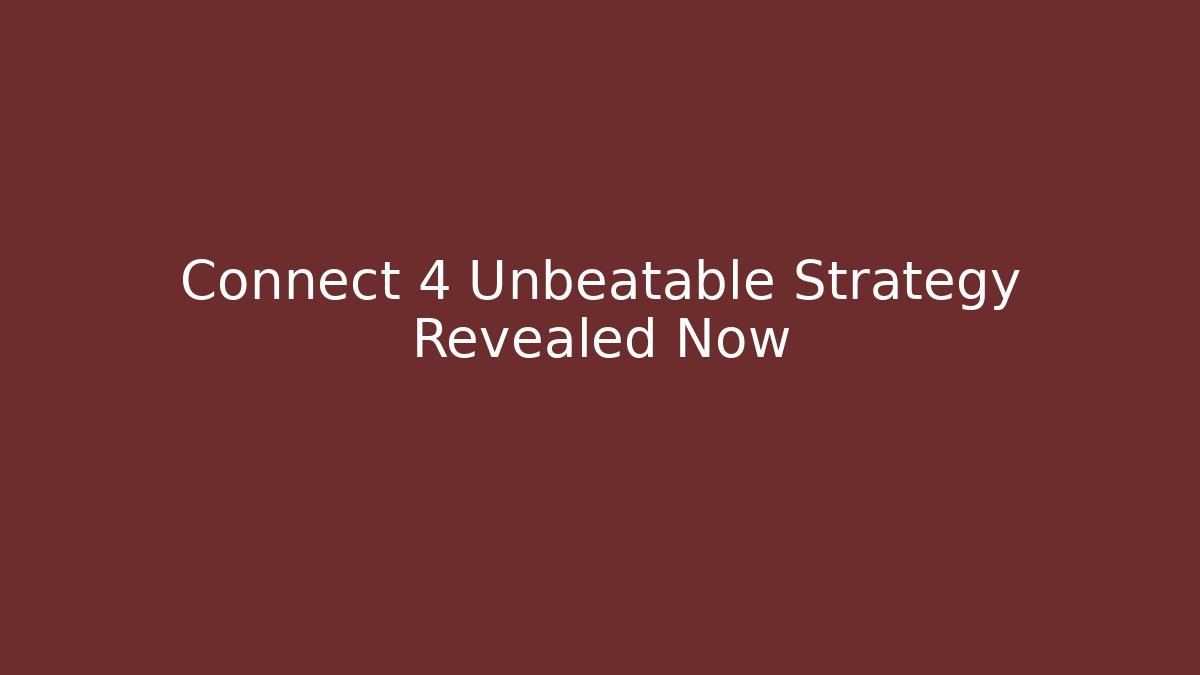 Connect 4 Unbeatable Strategy Revealed Now