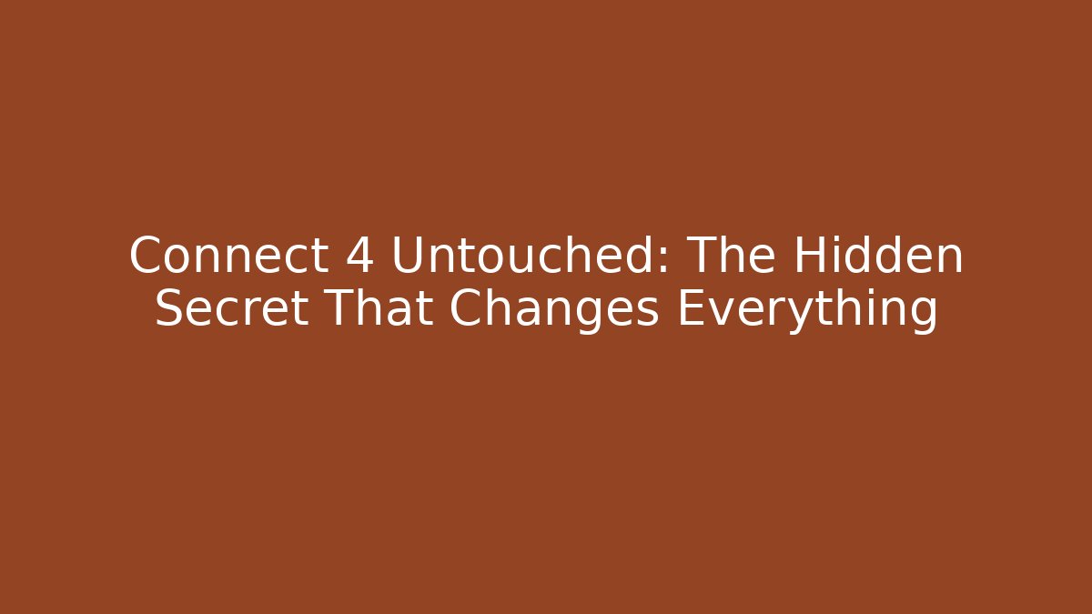 Connect 4 Untouched: The Hidden Secret That Changes Everything