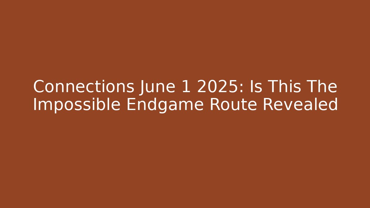 Connections June 1 2025: Is This The Impossible Endgame Route Revealed