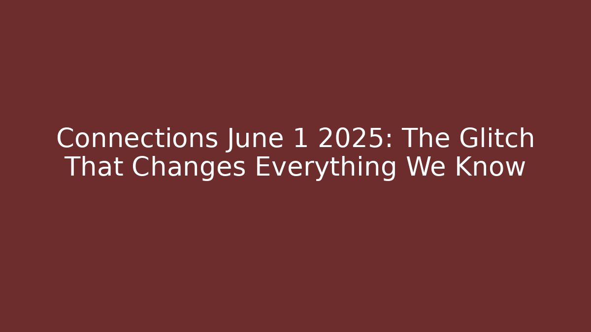 Connections June 1 2025: The Glitch That Changes Everything We Know
