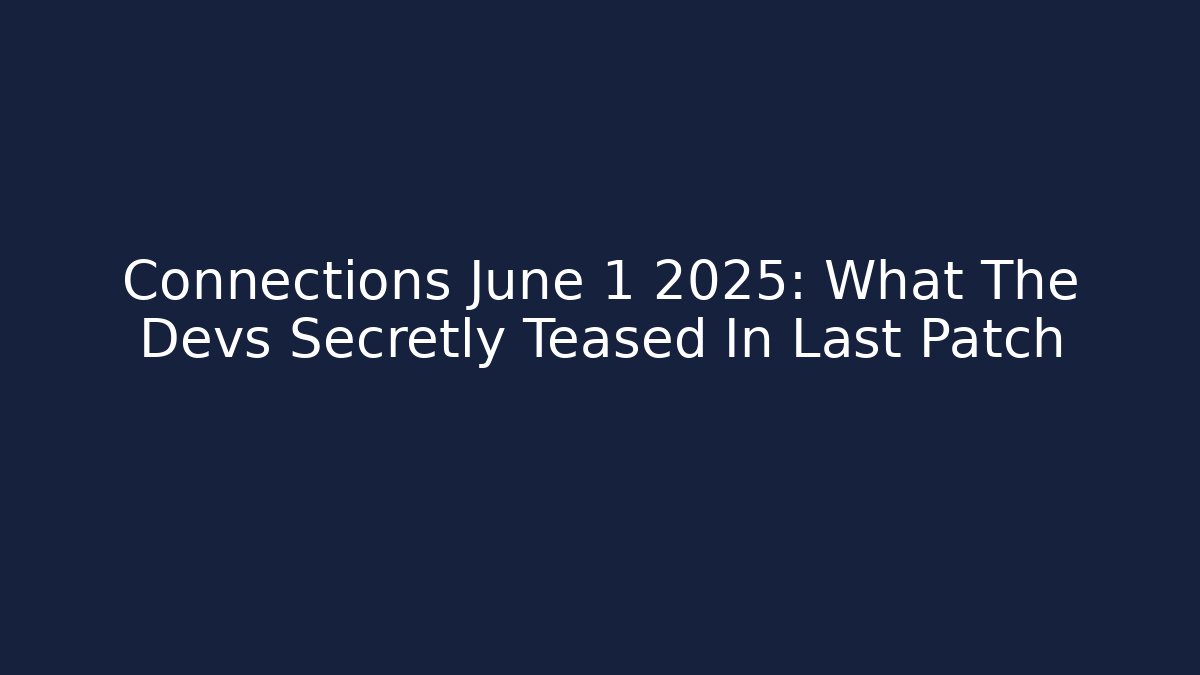 Connections June 1 2025: What The Devs Secretly Teased In Last Patch