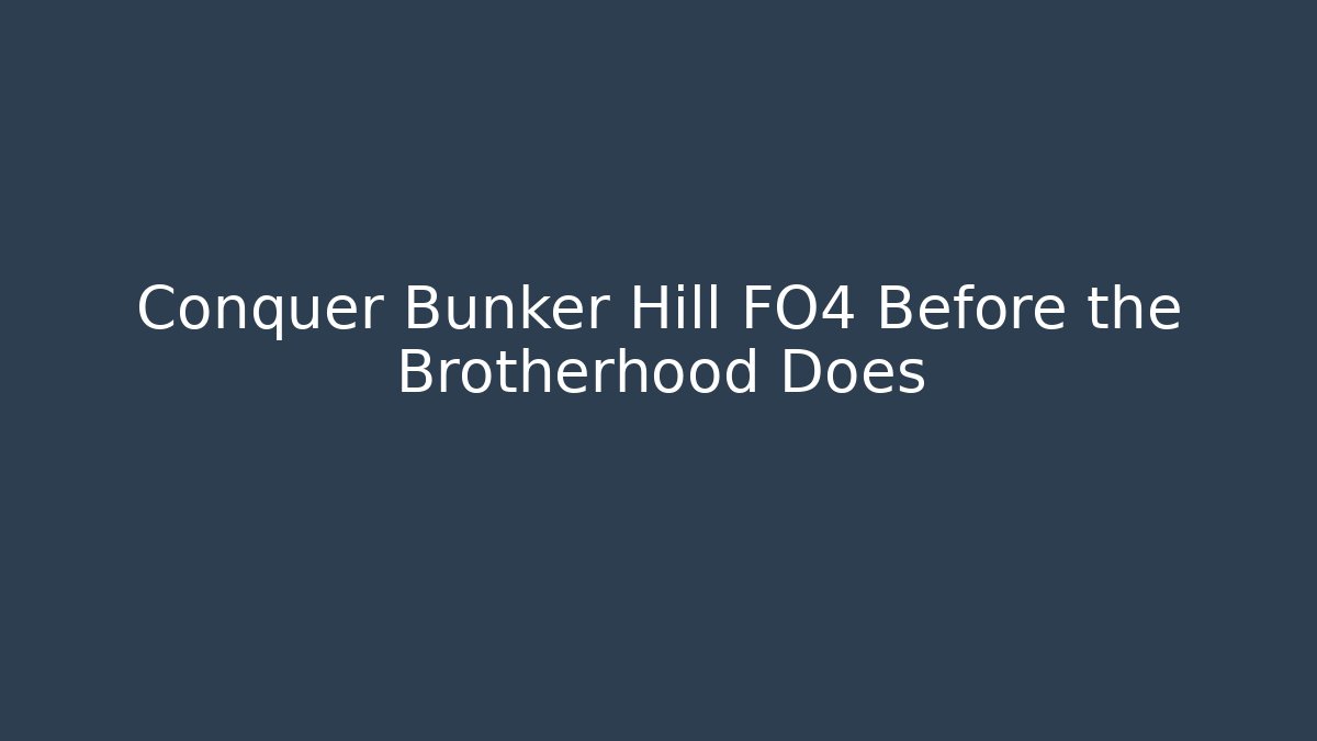 Conquer Bunker Hill FO4 Before the Brotherhood Does - Método de Aprovação