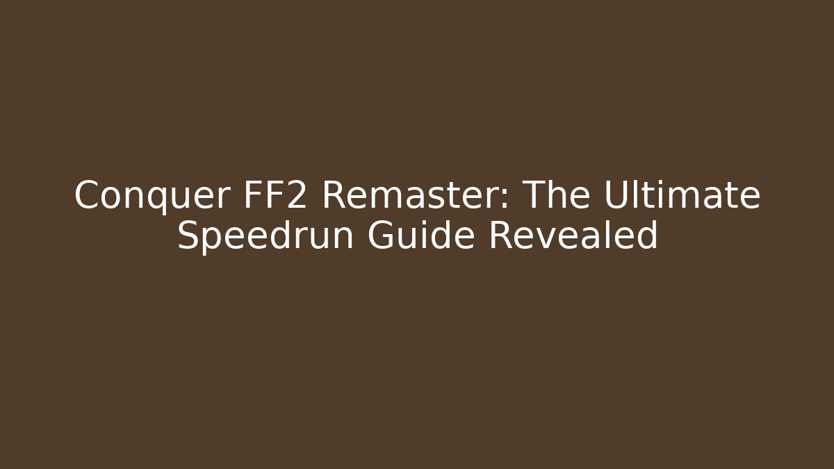 Conquer FF2 Remaster: The Ultimate Speedrun Guide Revealed