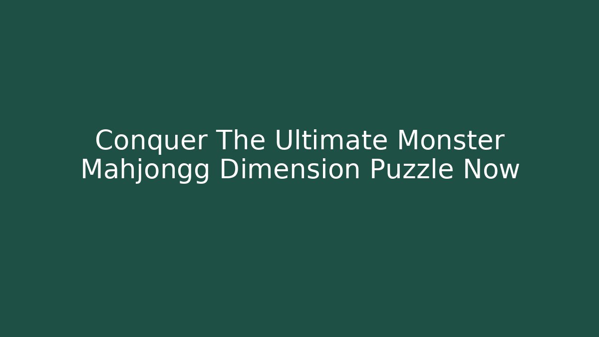 Conquer The Ultimate Monster Mahjongg Dimension Puzzle Now - Método de Aprovação