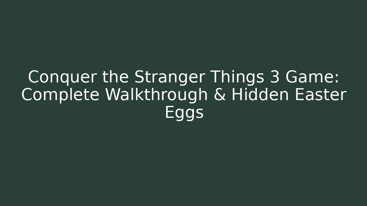 Conquer the Stranger Things 3 Game: Complete Walkthrough & Hidden Easter Eggs - Método de Aprovação