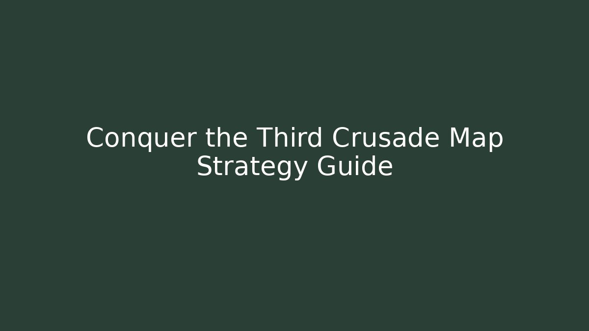 Conquer the Third Crusade Map Strategy Guide