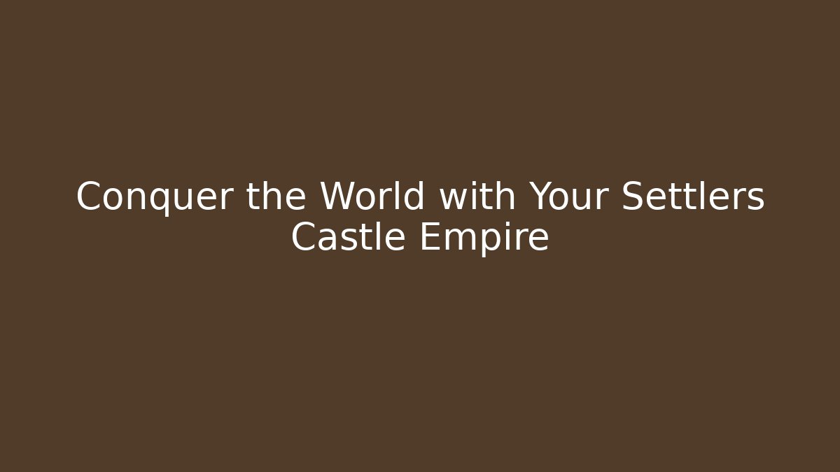 Conquer the World with Your Settlers Castle Empire