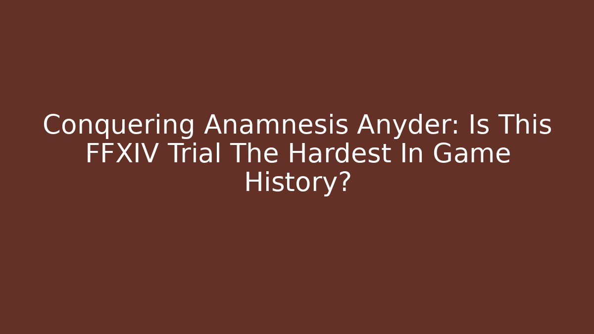 Conquering Anamnesis Anyder: Is This FFXIV Trial The Hardest In Game History?