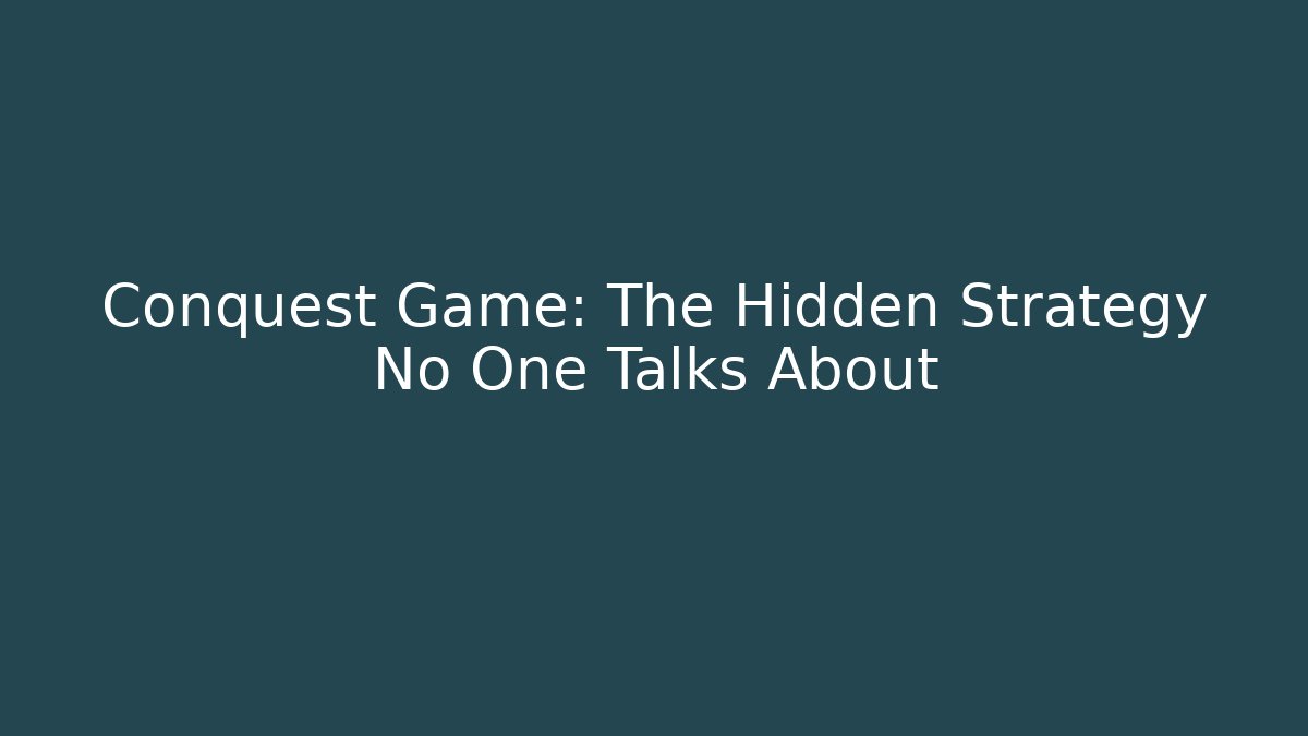 Conquest Game: The Hidden Strategy No One Talks About