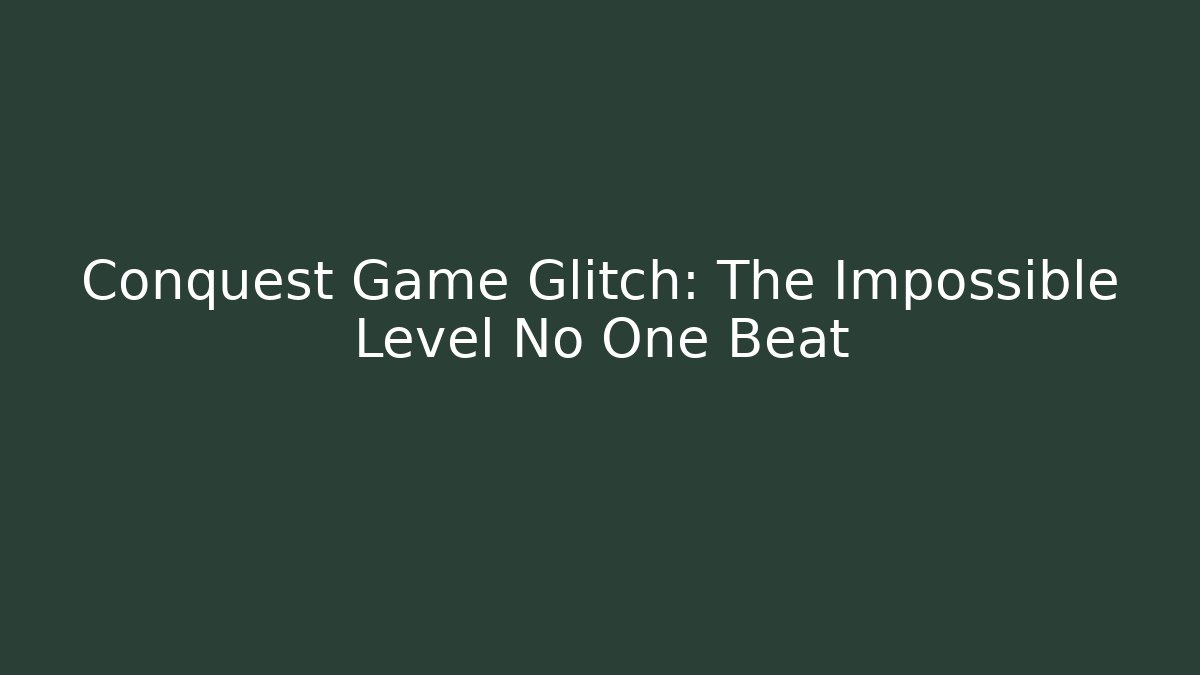 Conquest Game Glitch: The Impossible Level No One Beat