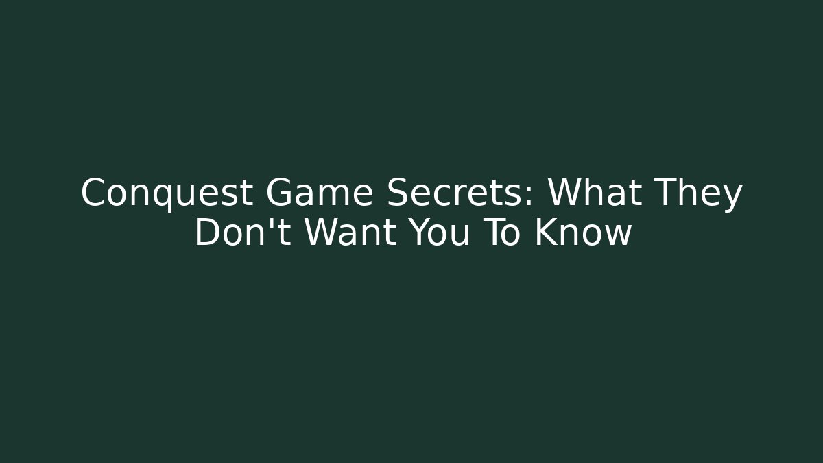 Conquest Game Secrets: What They Don't Want You To Know