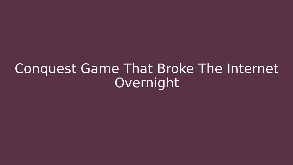 Conquest Game That Broke The Internet Overnight
