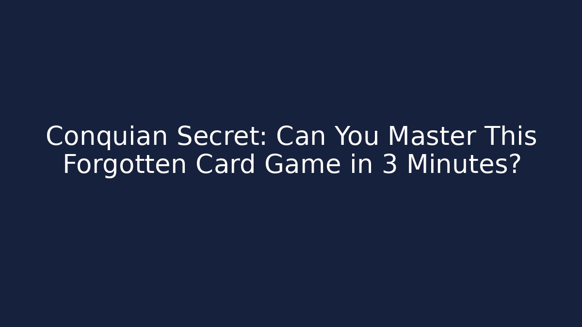 Conquian Secret: Can You Master This Forgotten Card Game in 3 Minutes?