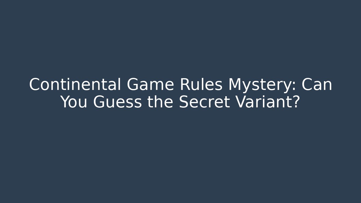 Continental Game Rules Mystery: Can You Guess the Secret Variant?