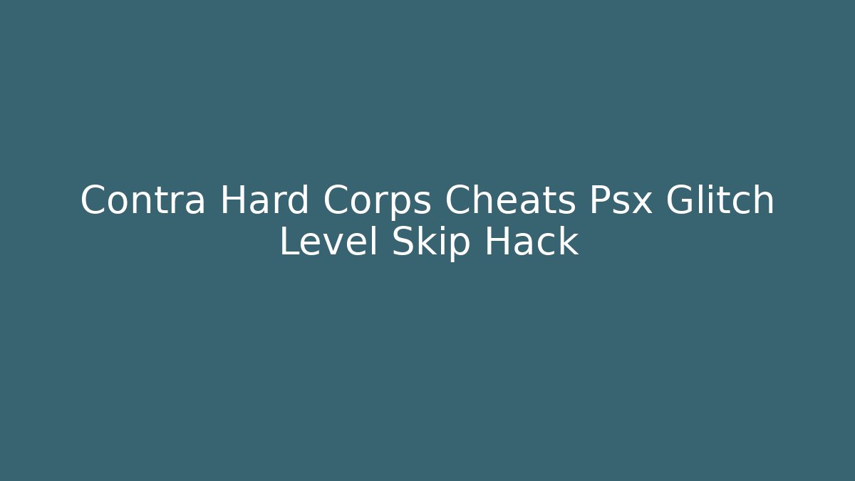 Contra Hard Corps Cheats Psx Glitch Level Skip Hack