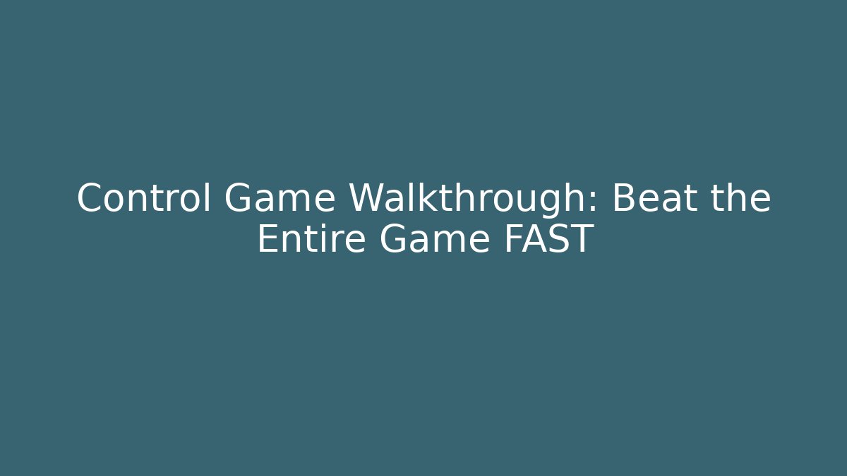 Control Game Walkthrough: Beat the Entire Game FAST